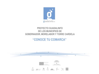 PROYECTO GUADALINFO DE LOS MUNICIPIOS DE GOBERNADOR, MORELABOR Y TORRE CARDELA “ CONOCE TU COMARCA” 