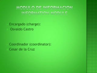 MODULO DE INFORMACIONINFORMATION MODULEEncargado (charge): Osvaldo Castro Coordinador (coordinator):Cesar de la Cruz