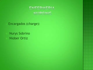 ENFERMERIA nursing Encargados (charge): Nurys Sobrino Niober Ortiz