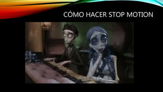 CÓMO HACER STOP MOTION
 