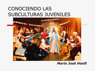 CONOCIENDO LAS SUBCULTURAS JUVENILES María José Hooft 