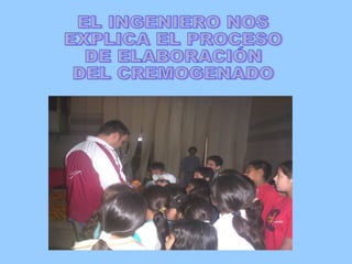 EL INGENIERO NOS EXPLICA EL PROCESO DE ELABORACIÓN DEL CREMOGENADO 