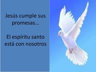 Jesús cumple sus
promesas…
El espíritu santo
está con nosotros
 