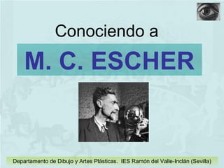 M. C. ESCHER Conociendo a Departamento de Dibujo y Artes Plásticas.  IES Ramón del Valle-Inclán (Sevilla) 
