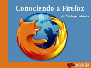 Conociendo a Firefox  por Santiago Hollmann 