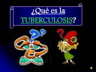 ¿Qué es la
TUBERCULOSIS?
 