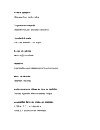 Nombre completo
-Ulises Anthony castro galea
Cargo que desempeña
-Docente instructor dedicación exclusiva
Horario de traba...