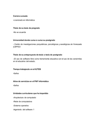 Carrera cursada
-Licenciado en Informática
Título de su tesis de pregrado
-No se acuerda
Universidad donde cursa o curso s...