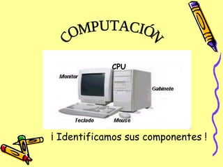 CPU COMPUTACIÓN ¡ Identificamos sus componentes ! 