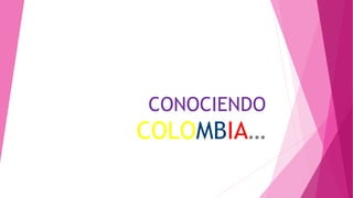 CONOCIENDO
COLOMBIA…
 