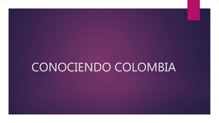 CONOCIENDO COLOMBIA
 