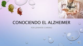 CONOCIENDO EL ALZHEIMER
POR JENINFER CHIRINO
 