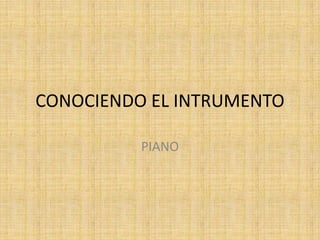 CONOCIENDO EL INTRUMENTO

          PIANO
 