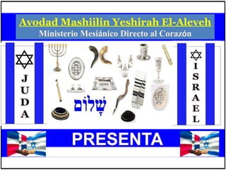 Avodad Mashiilin Yeshirah El-Aleveh
Ministerio Mesiánico Directo al Corazón
 