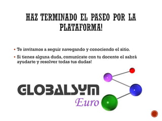  Te invitamos a seguir navegando y conociendo el sitio.
 Si tienes alguna duda, comunícate con tu docente el sabrá
ayudarte y resolver todas tus dudas!
 
