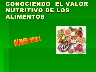 CONOCIENDO  EL VALOR NUTRITIVO DE LOS ALIMENTOS CARMEN RODIL 