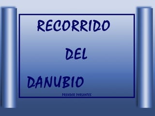 RECORRIDO
DEL
DANUBIO
PRENDER PARLANTES
 