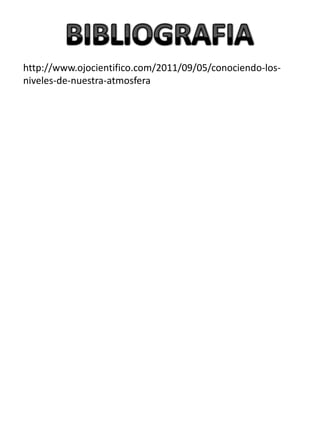 http://www.ojocientifico.com/2011/09/05/conociendo-losniveles-de-nuestra-atmosfera

 