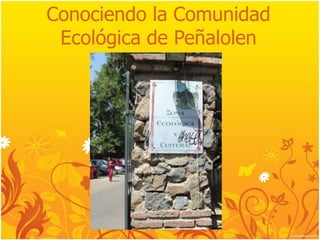 Conociendo la Comunidad
 Ecológica de Peñalolen
 
