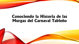 Conociendo la Historia de las
Murgas del Carnaval Tableño
 