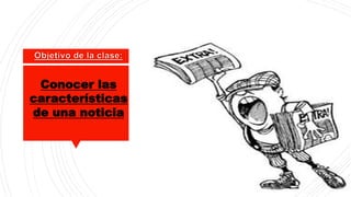Conocer las
características
de una noticia
 