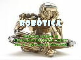 ROBOTICA DIRECCION GENERAL DE TECNOLOGIAS EDUCATIVAS “DIGETE” UGEL 01 – SAN JUAN DE MIRAFLORES 