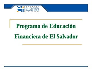 Programa de Educación 
Financiera de El Salvador 
 