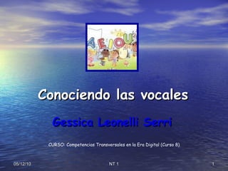 Conociendo las vocales Gessica Leonelli Serri CURSO: Competencias Transversales en la Era Digital (Curso 8) 