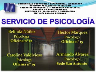 Belinda Núñez
Psicóloga
Oficina n° 12
Héctor Márquez
Psicólogo
Oficina n° 15
Carolina Valdivieso
Psicóloga
Oficina n° 19
Armando Álvarez
Psicólogo
Sede San Antonio
 