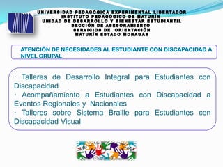 · Talleres de Desarrollo Integral para Estudiantes con
Discapacidad
· Acompañamiento a Estudiantes con Discapacidad a
Eventos Regionales y Nacionales
· Talleres sobre Sistema Braille para Estudiantes con
Discapacidad Visual
 