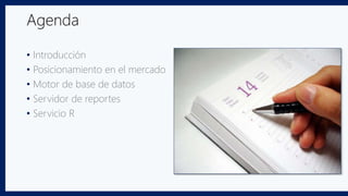 Agenda
• Introducción
• Posicionamiento en el mercado
• Motor de base de datos
• Servidor de reportes
• Servicio R
 