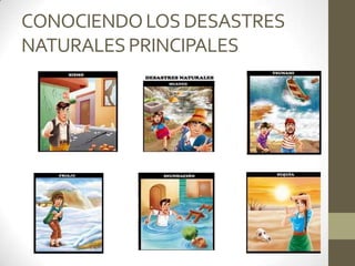 CONOCIENDO LOS DESASTRES
NATURALES PRINCIPALES

 