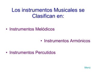 Los instrumentos Musicales se Clasifican en: <ul><li>Instrumentos Melódicos </li></ul><ul><li>Instrumentos Armónicos </li>...
