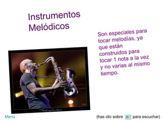 Instrumentos Melódicos Son especiales para tocar melodías, ya que están construidos para tocar 1 nota a la vez y no varias...