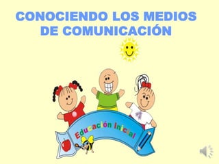 CONOCIENDO LOS MEDIOS
DE COMUNICACIÓN
 