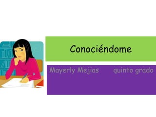 Conociéndome

Mayerly Mejias   quinto grado
 