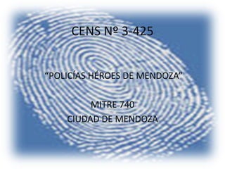 CENS Nº 3-425


“POLICÍAS HÉROES DE MENDOZA”

         MITRE 740
    CIUDAD DE MENDOZA
 