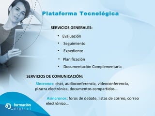 Plataforma Tecnológica

              SERVICIOS GENERALES:
                  • Evaluación
                  •   Seguimient...
