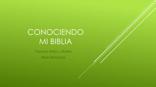 CONOCIENDO
MI BIBLIA
Pastora Aida L. Núñez
Brian Beniquez
 