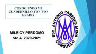 CONOCIENDO MI
CUADERNILLO 4TO- 6TO
GRADO.
MILEICY PERDOMO
5to A 2020-2021
 