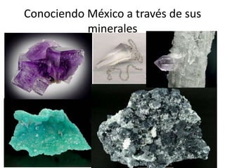 Conociendo México a través de sus
           minerales
 