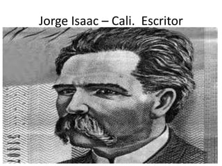 Jorge Isaac – Cali. Escritor
 