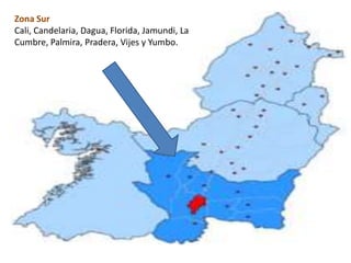 Zona Sur
Cali, Candelaria, Dagua, Florida, Jamundi, La
Cumbre, Palmira, Pradera, Vijes y Yumbo.
 