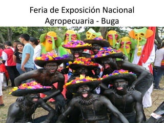Feria de Exposición Nacional
Agropecuaria - Buga
 