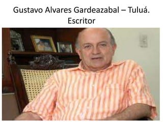 Gustavo Alvares Gardeazabal – Tuluá.
Escritor
 