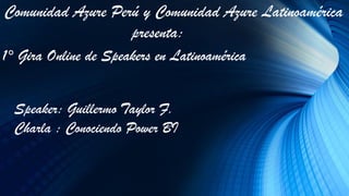 1° Gira Online de Speakers en Latinoamérica
Comunidad Azure Perú y Comunidad Azure Latinoamérica
presenta:
Speaker: Guillermo Taylor F.
Charla : Conociendo Power BI
 