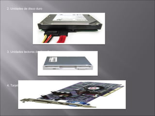 2. Unidades de disco duro

3. Unidades lectores de disco flexible

4. Tarjetas de expansión

 