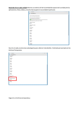 Haciendo clicen cada unidadobtienes unanálisisútil de lacantidadde espacio de launidady de las
aplicaciones,fotos,videos,ymuchomásocupanen esaunidadenparticular.
Haz clic encada una de estassubcategoríaspara obtenermásdetalles. Veámosloporejemploconlos
ArchivosTemporales:
Hago clic enArchivos temporalesy:
 