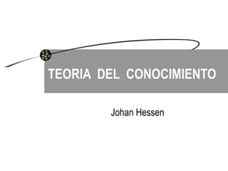 TEORIA  DEL  CONOCIMIENTO Johan Hessen 