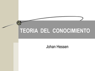 TEORIA DEL CONOCIMIENTO
Johan Hessen
 